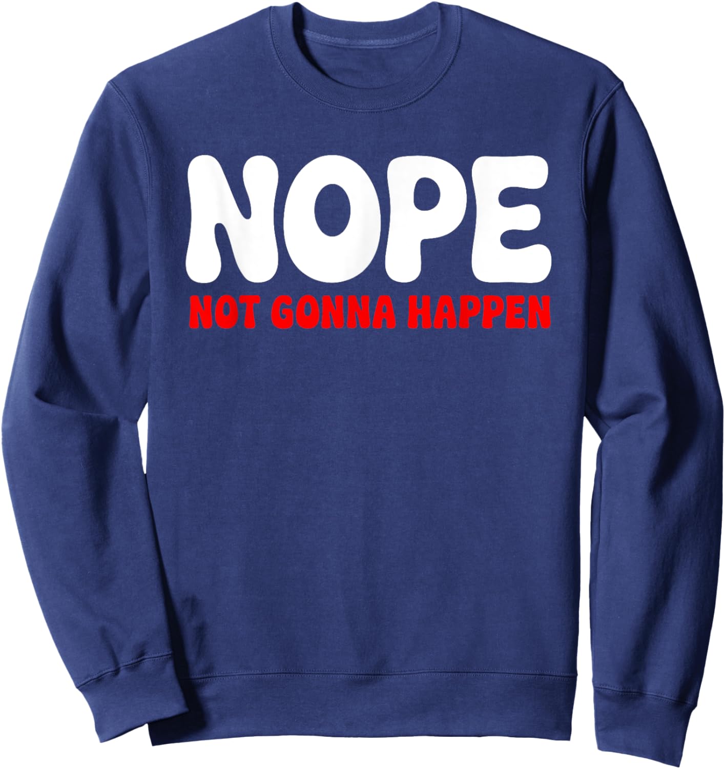 Nope: Not Gonna Happen Funny Quote Sarcastic Humor Sweatshirt - Sweatshirt | Navy