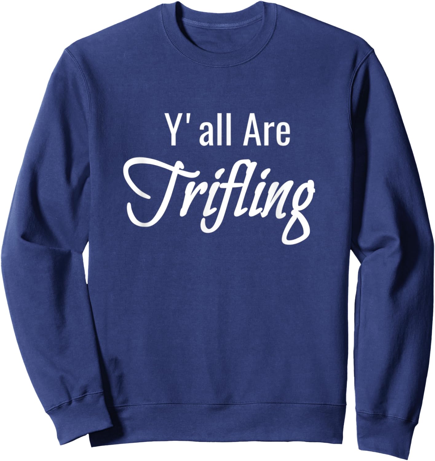 Trifling Y'all Are Trifling Worthless Sneaky Rotten Funny Sweatshirt - Sweatshirt | Navy