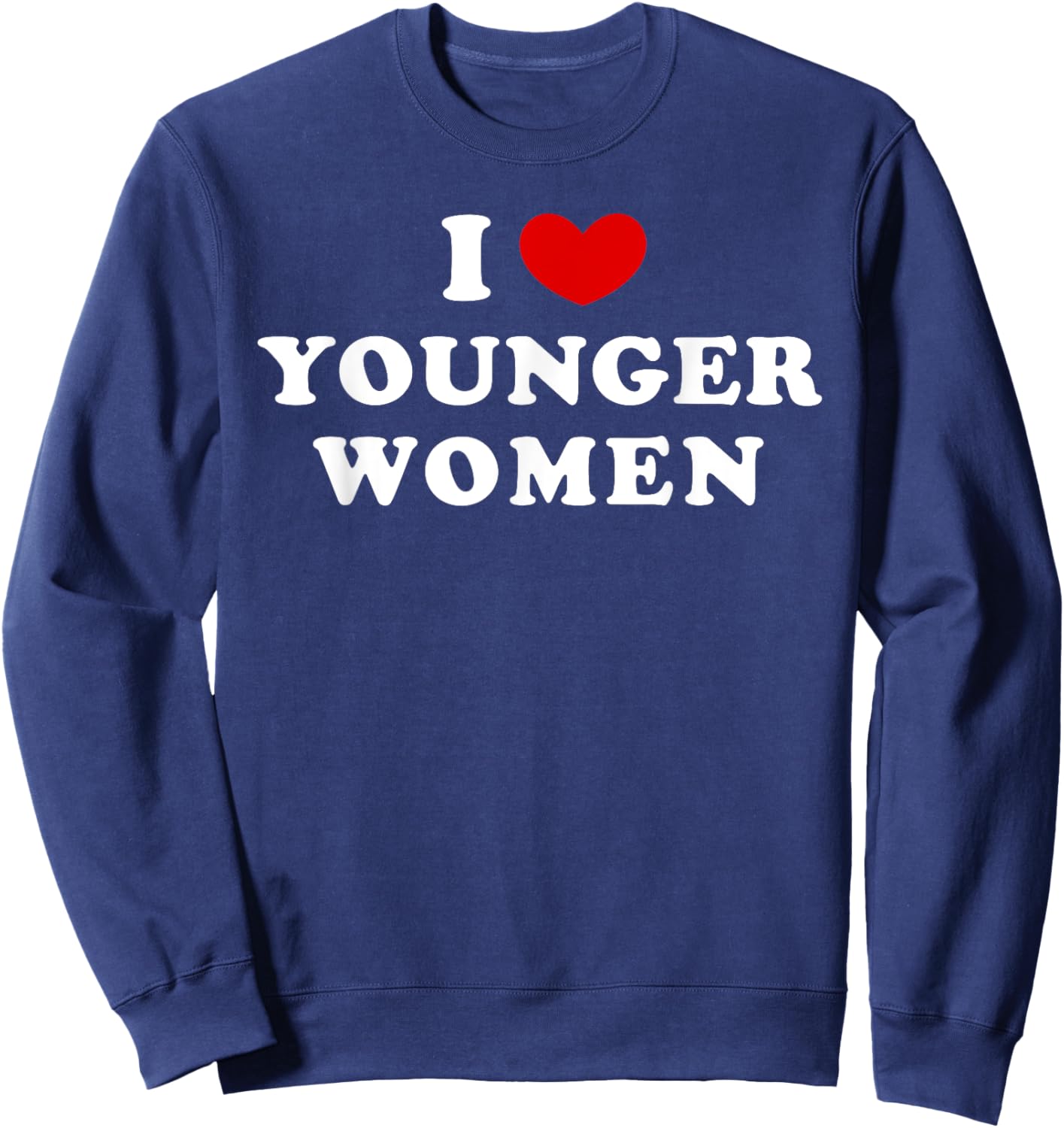 I Love Younger Women, I Heart Younger Women Sweatshirt - Sweatshirt | Navy