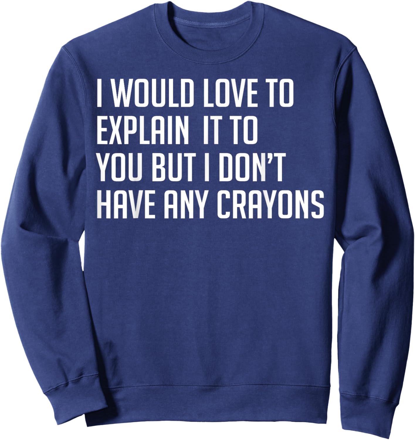 I Would Explain It To You But I Don't Have Any Crayons Sweatshirt - Sweatshirt | Navy
