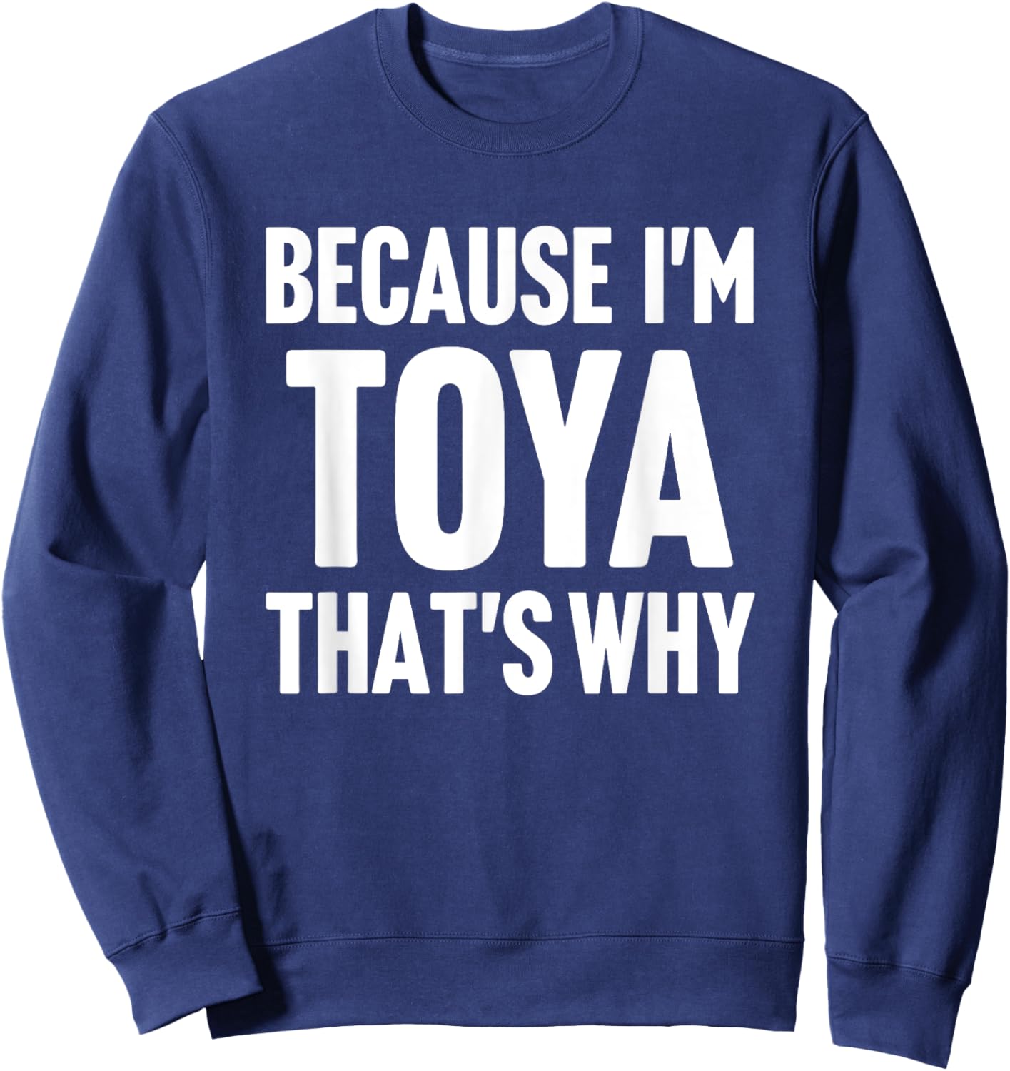 Because I'm Toya That's Why Am Personalized Name Sweatshirt - Sweatshirt | Navy