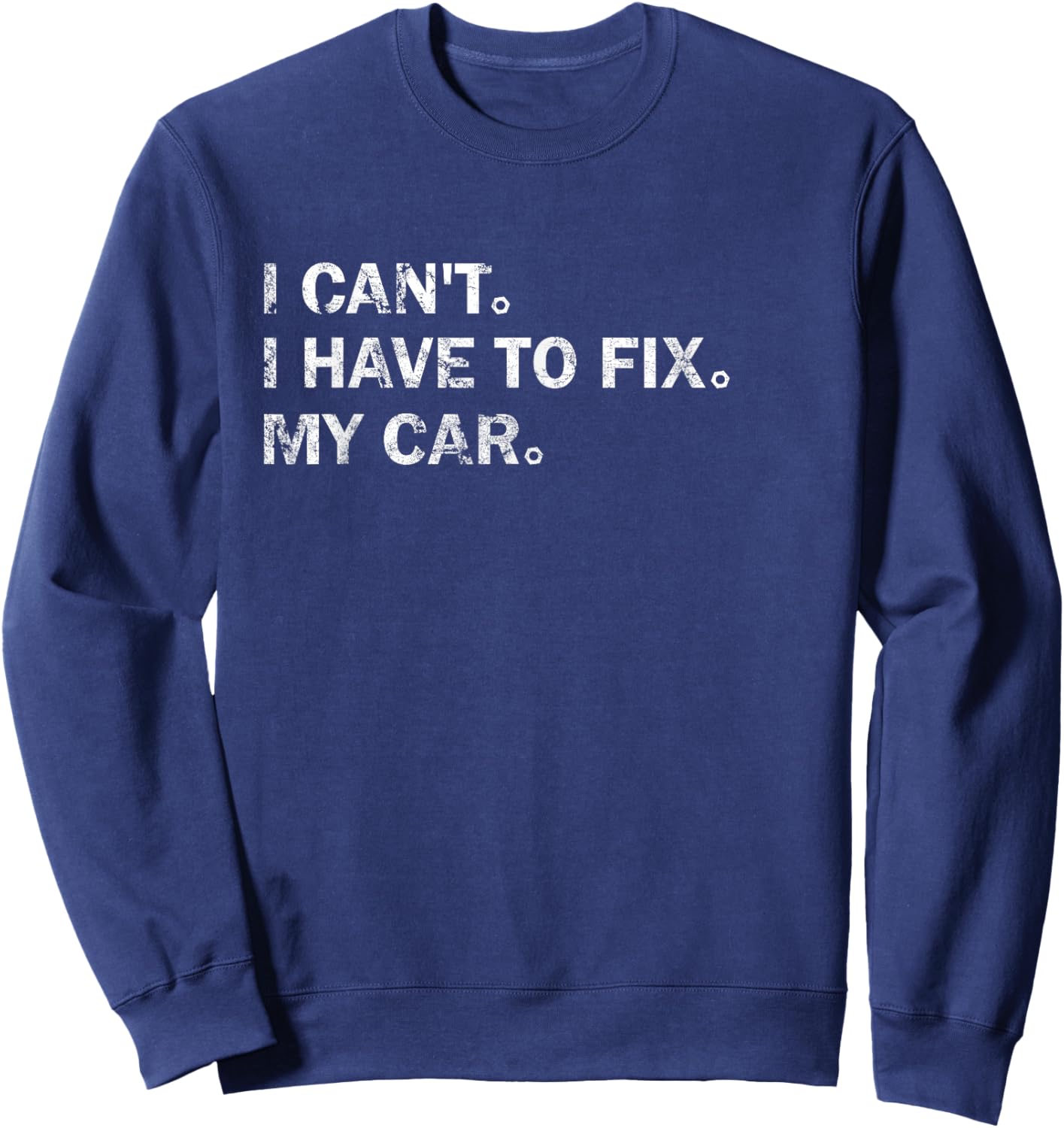 Garage Car Mechanics I Can't I Have To Fix My Car Sweatshirt - Sweatshirt | Navy