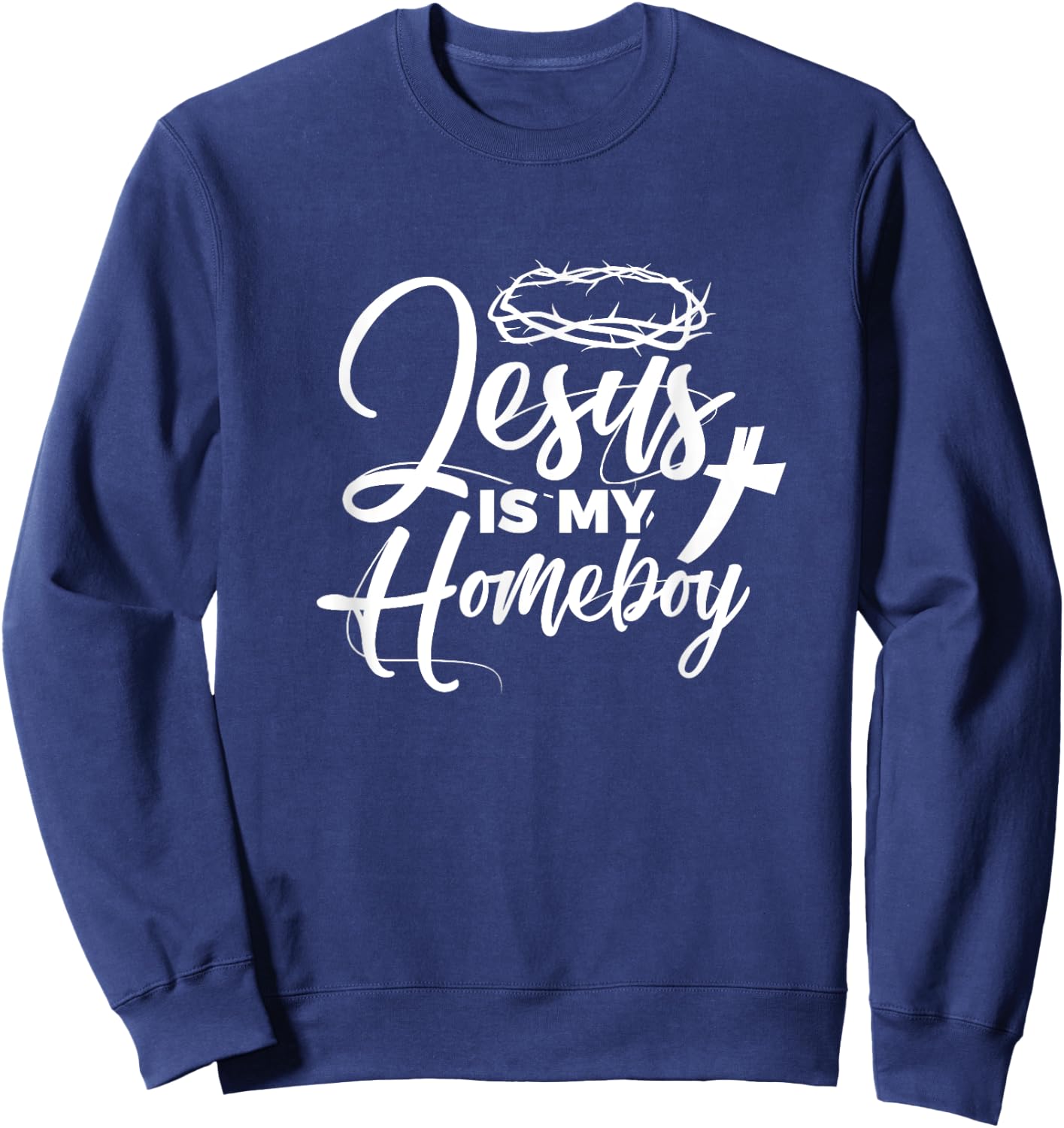 Jesus Is My Homeboy Funny Christian Religious Sweatshirt - Sweatshirt | Navy