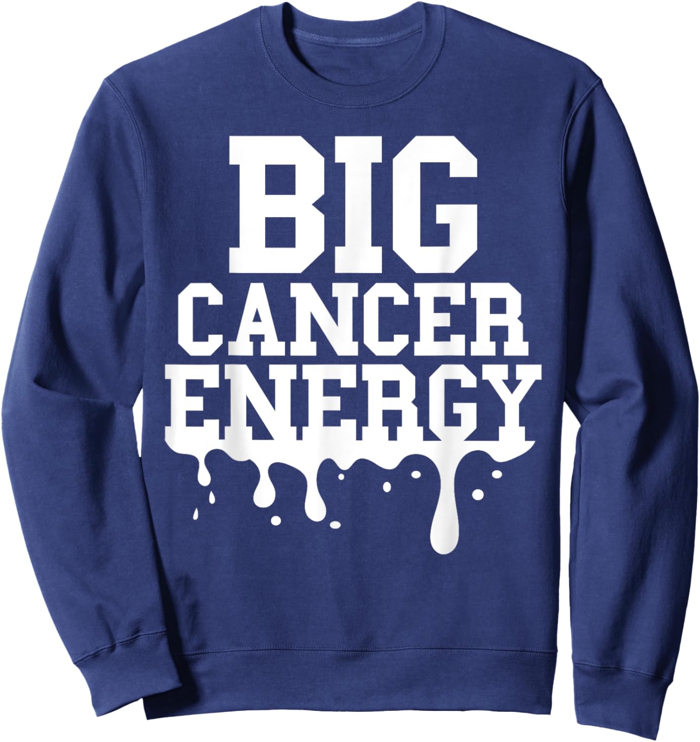 Big Cancer Energy Men Women Cancer Zodiac Sign Drip Birthday Sweatshirt - Sweatshirt | Navy