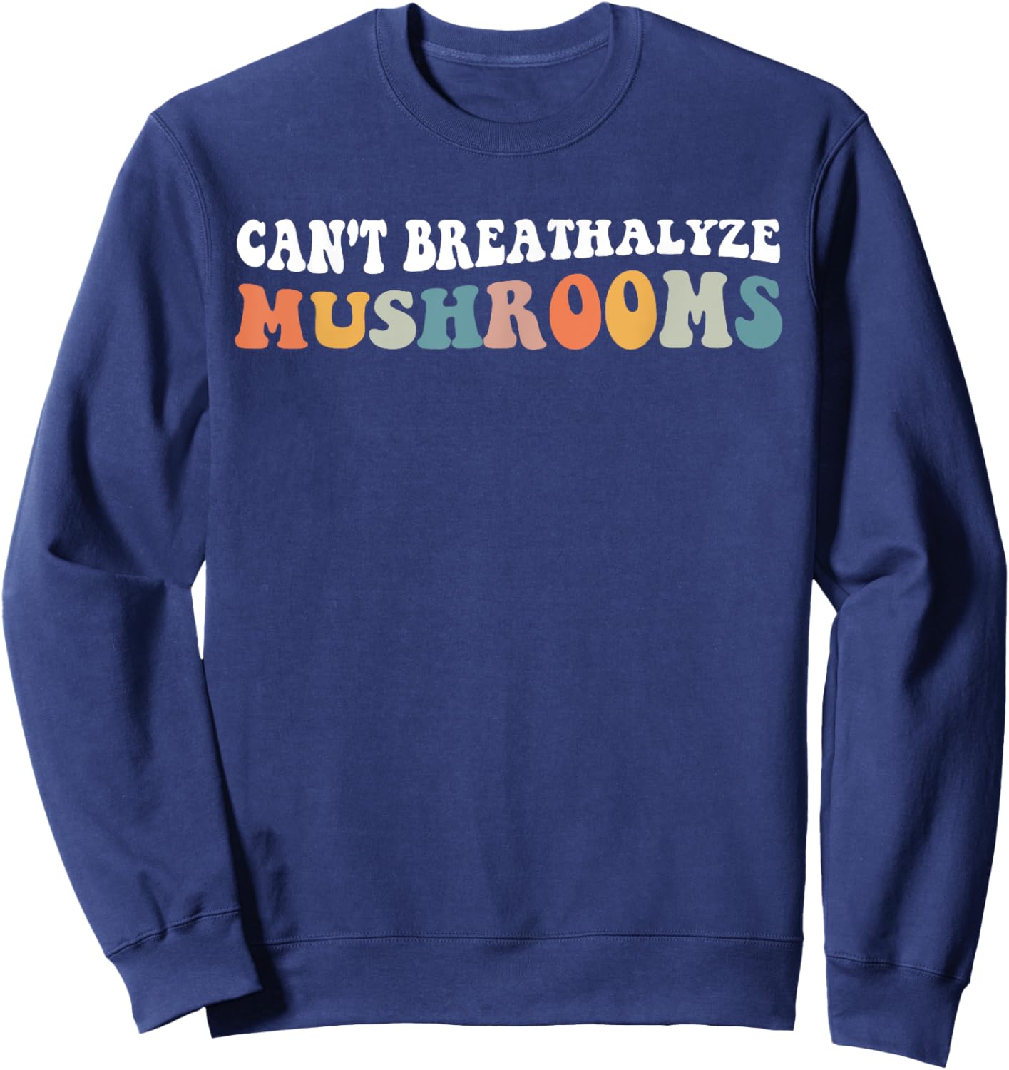 Retro Groovy Can't Breathalyze Mushrooms Funny Mushrooms Sweatshirt - Sweatshirt | Navy