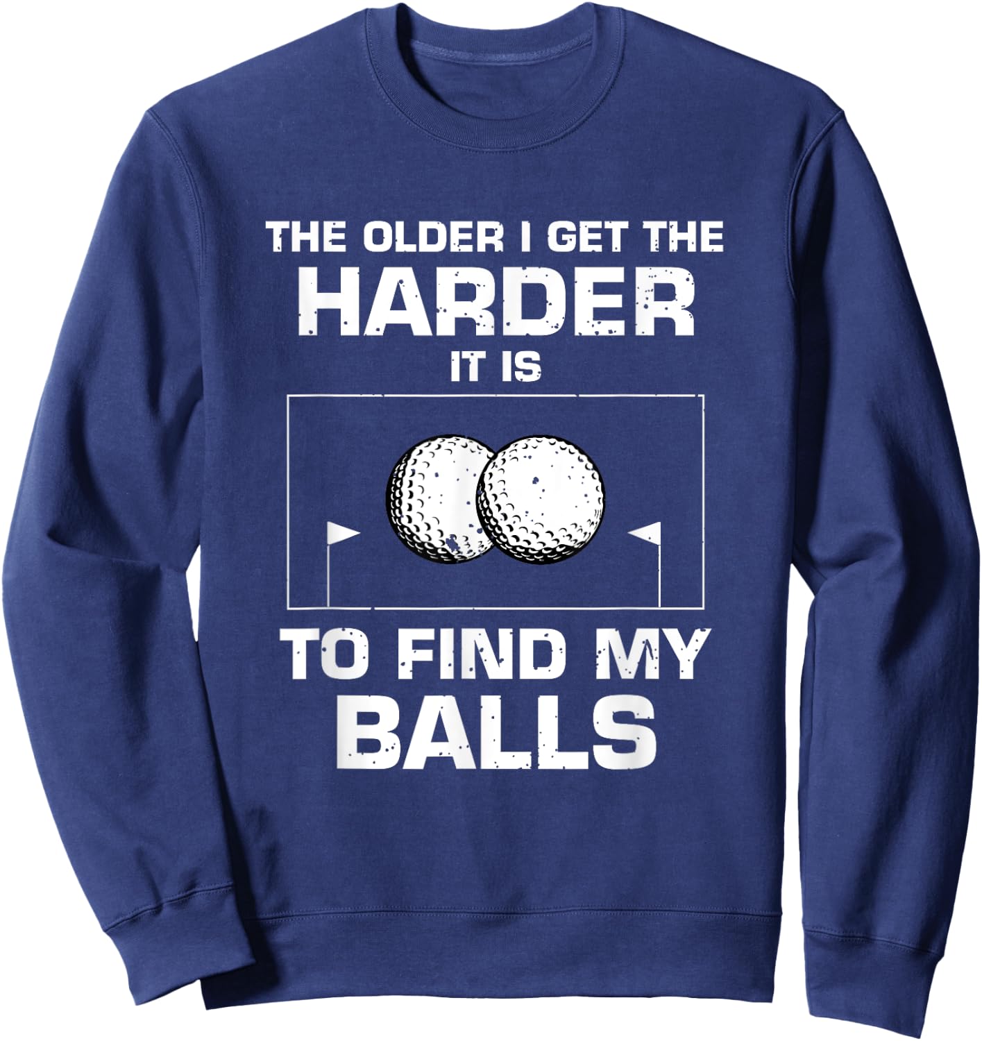 The Older I Get The Harder It Is To Find My Balls Golf Lover Sweatshirt - Sweatshirt | Navy