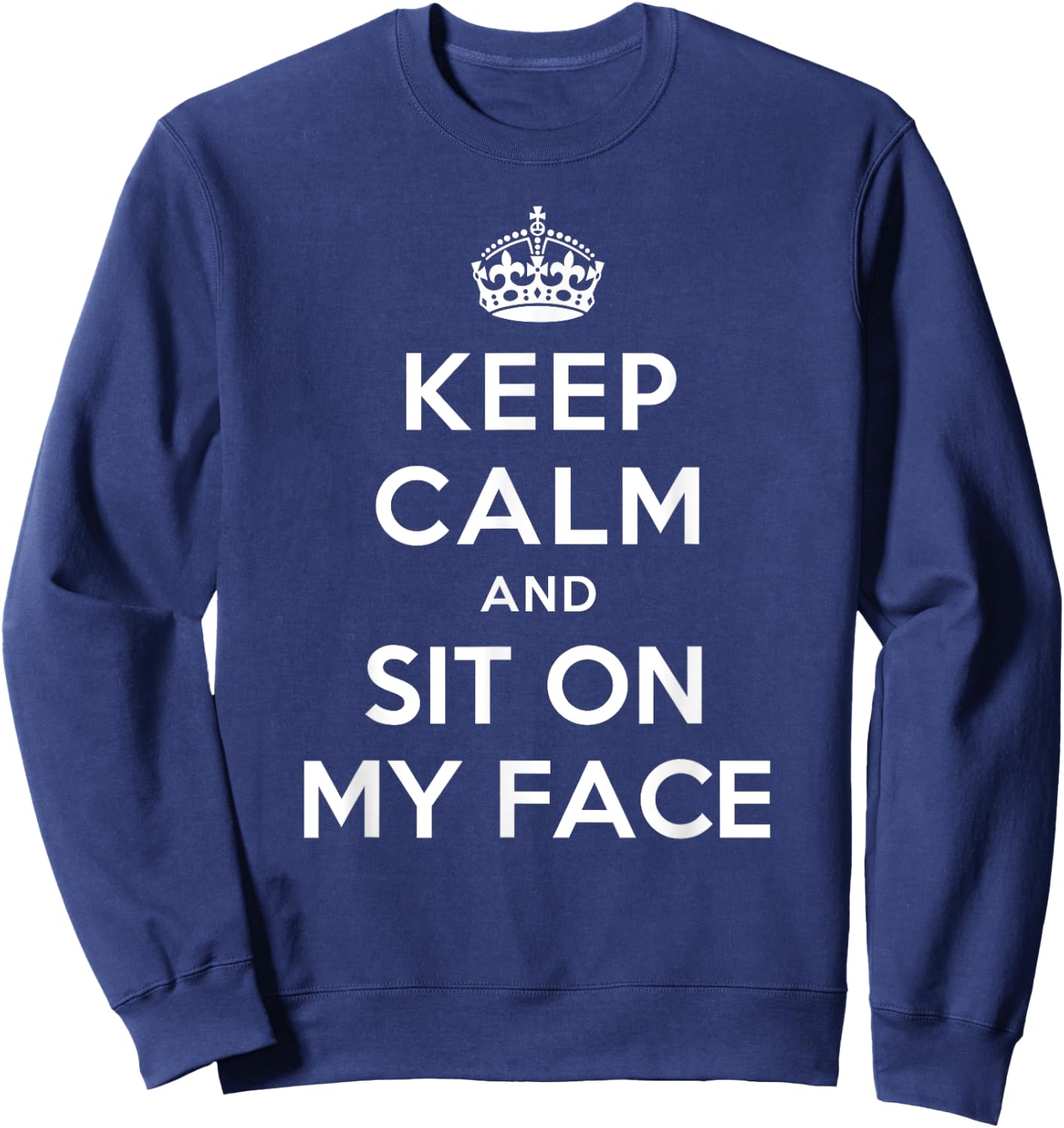 Keep Calm and Sit on My Face Sweatshirt - Sweatshirt | Navy