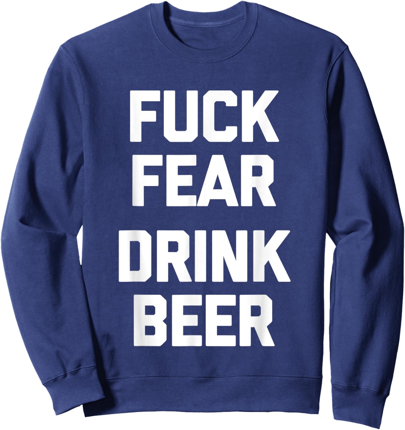 Fuck Fear (Drink Beer) - Funny Brewery Drinking Drunk Beer Sweatshirt - Sweatshirt | Navy