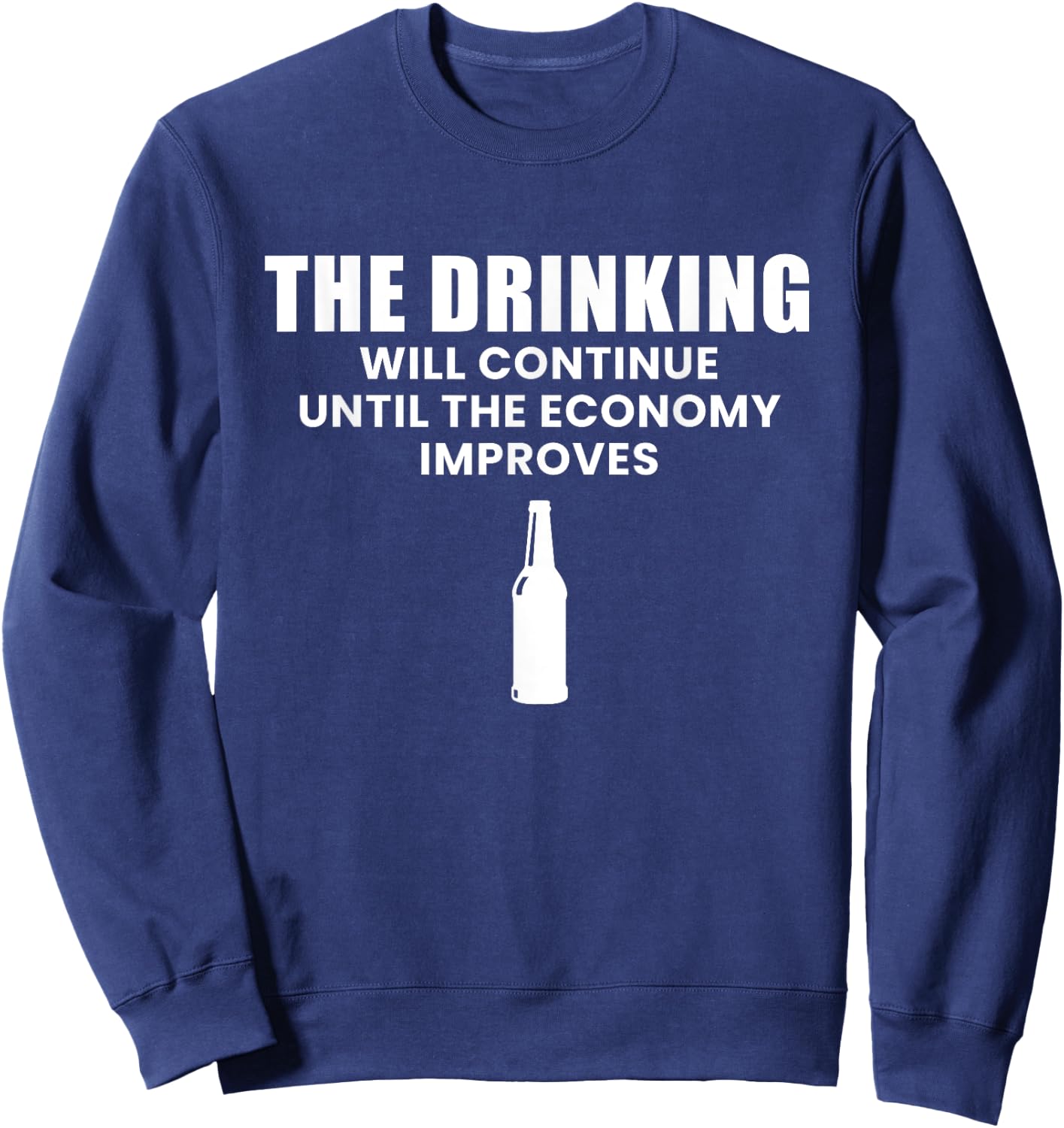 The Drinking Will Continue Until The Economy Improves Sweatshirt - Sweatshirt | Navy