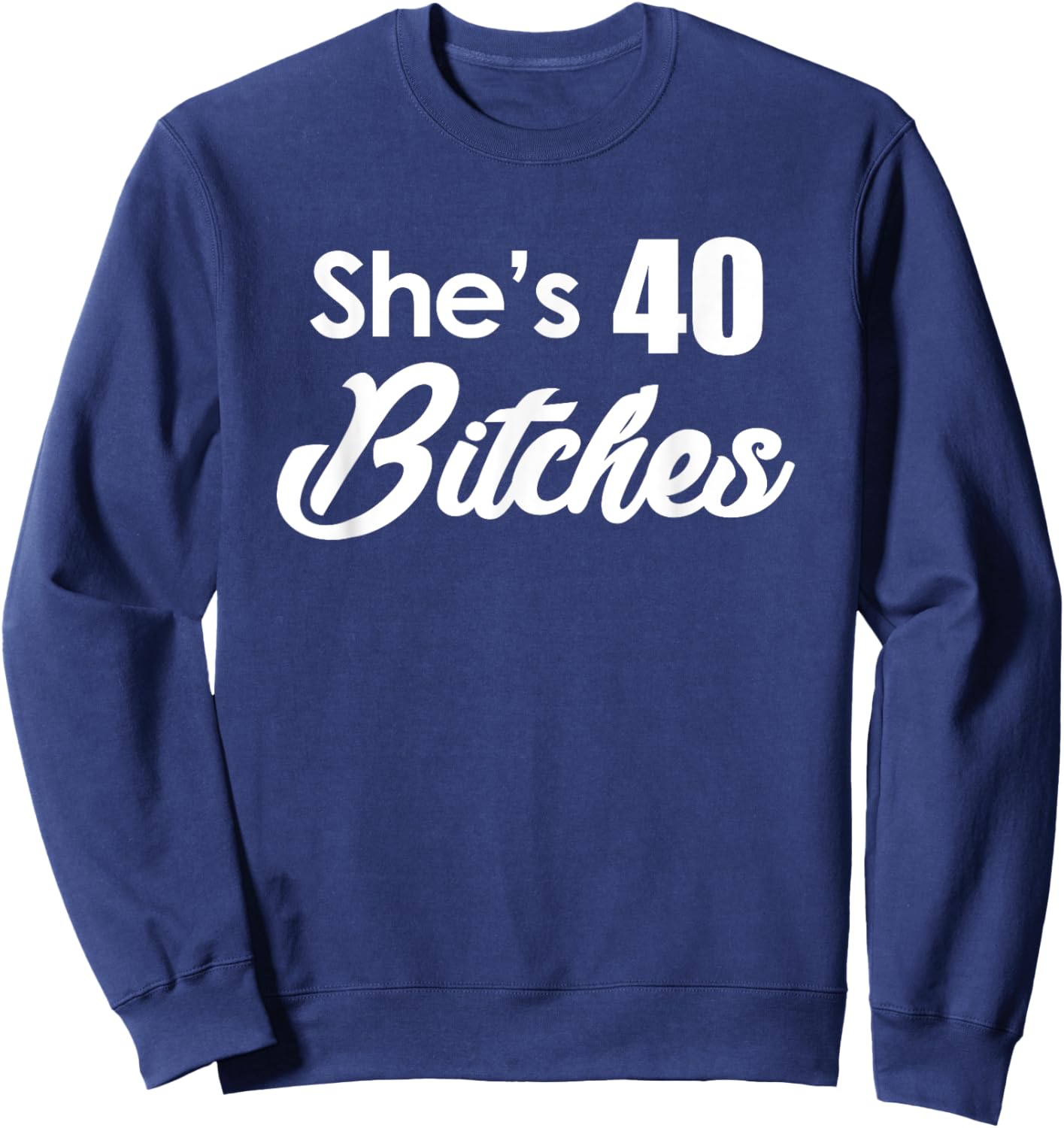 She's 40 Bitches - Funny 40th Birthday Gift 40th Birthday Sweatshirt - Sweatshirt | Navy