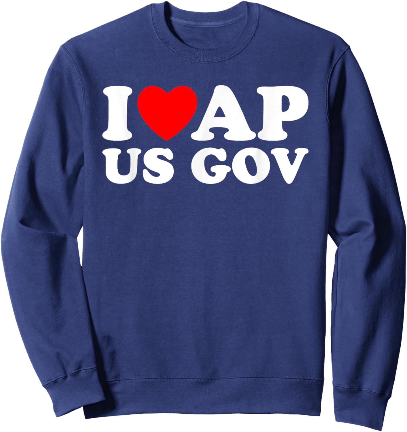 I Love AP US Gov I Heart AP US Gov AP United States Gov Sweatshirt - Sweatshirt | Navy