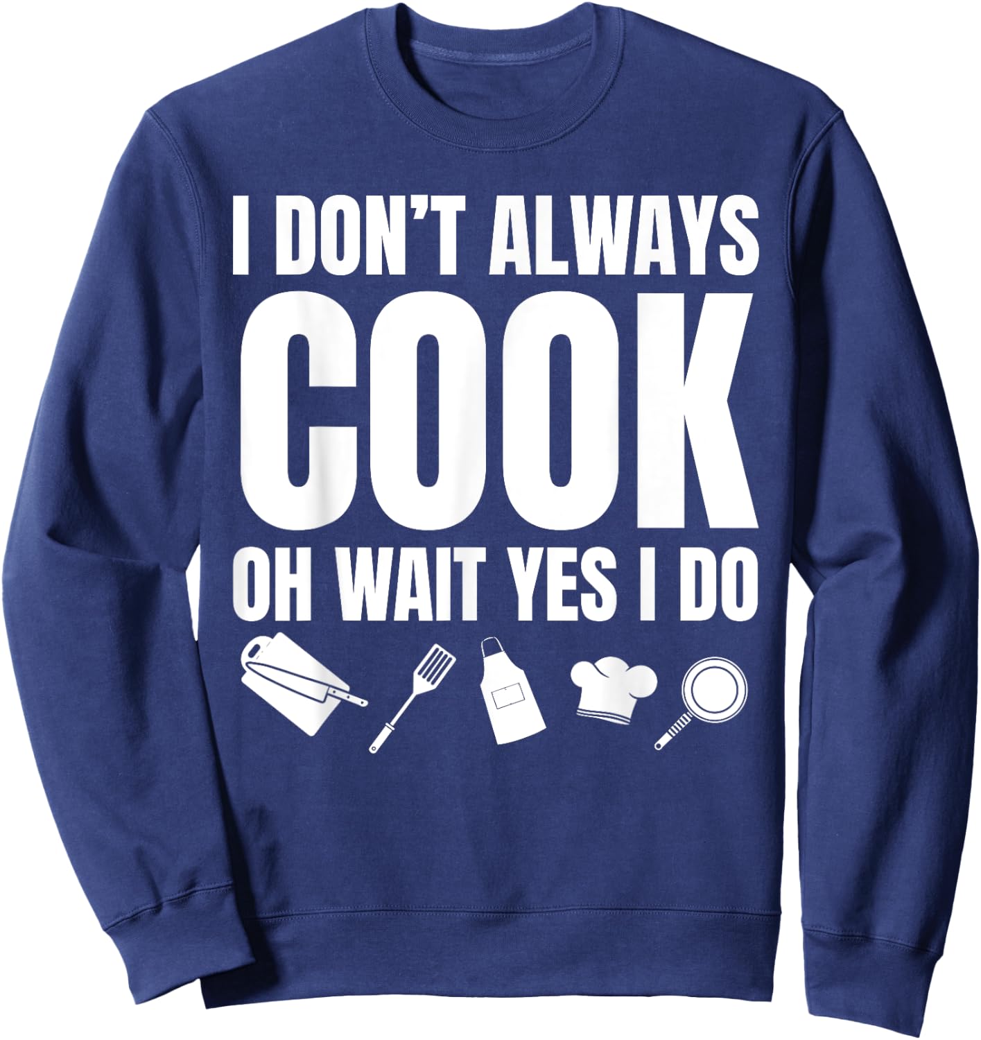 I Don't Always Cook Oh Wait Yes I Do Funny Chef Sweatshirt - Sweatshirt | Navy