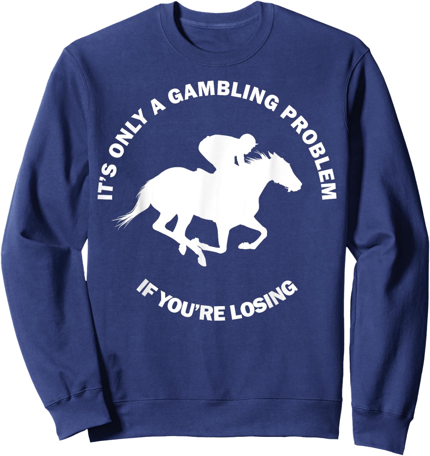 It's Only A Gambling Problem Horse Racing Betting Funny Gift Sweatshirt - Sweatshirt | Navy