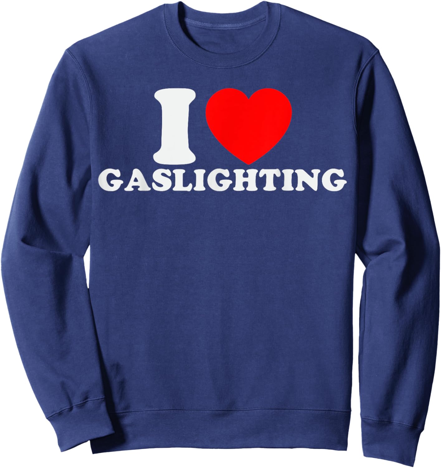 I Love Gaslighting Funny I Heart Gaslighting Gaslight Lover Sweatshirt - Sweatshirt | Navy