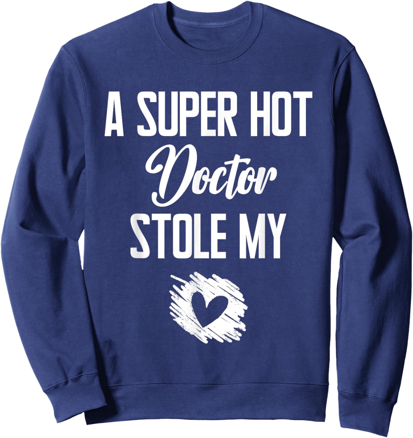 A Super Hot Doctor Stole My Heart Cute I Love Sweatshirt - Sweatshirt | Navy