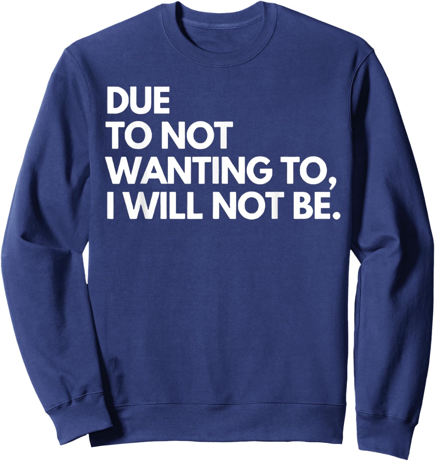 Funny Due To Not Wanting To I Will Not Be - Black - - Small - Letter Print - Birthday - Modern Casual - Sports/Maternity/Traveling Sweatshirt - Sweatshirt | Navy
