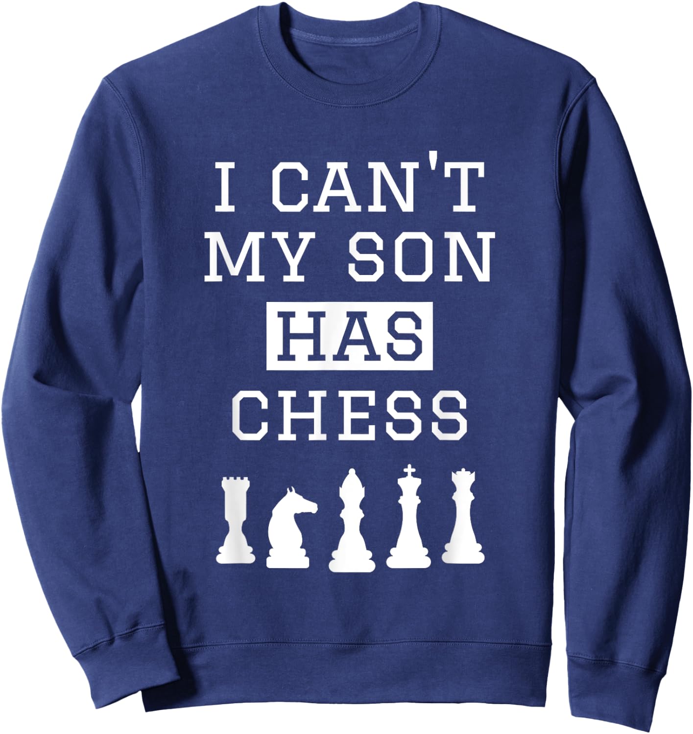 I Can't My Son Has Chess Shirt Funny Chess Mom Dad Sweatshirt - Sweatshirt | Navy