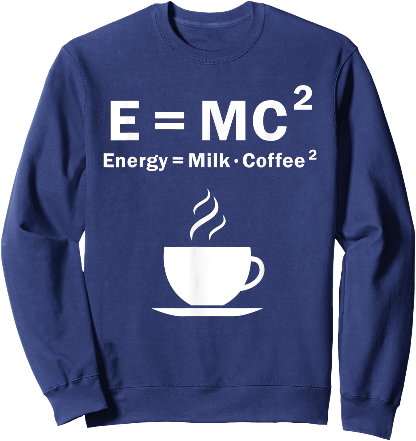 E=MC Energy Is Milk And Coffee Formula Science Gift Sweatshirt - Sweatshirt | Navy