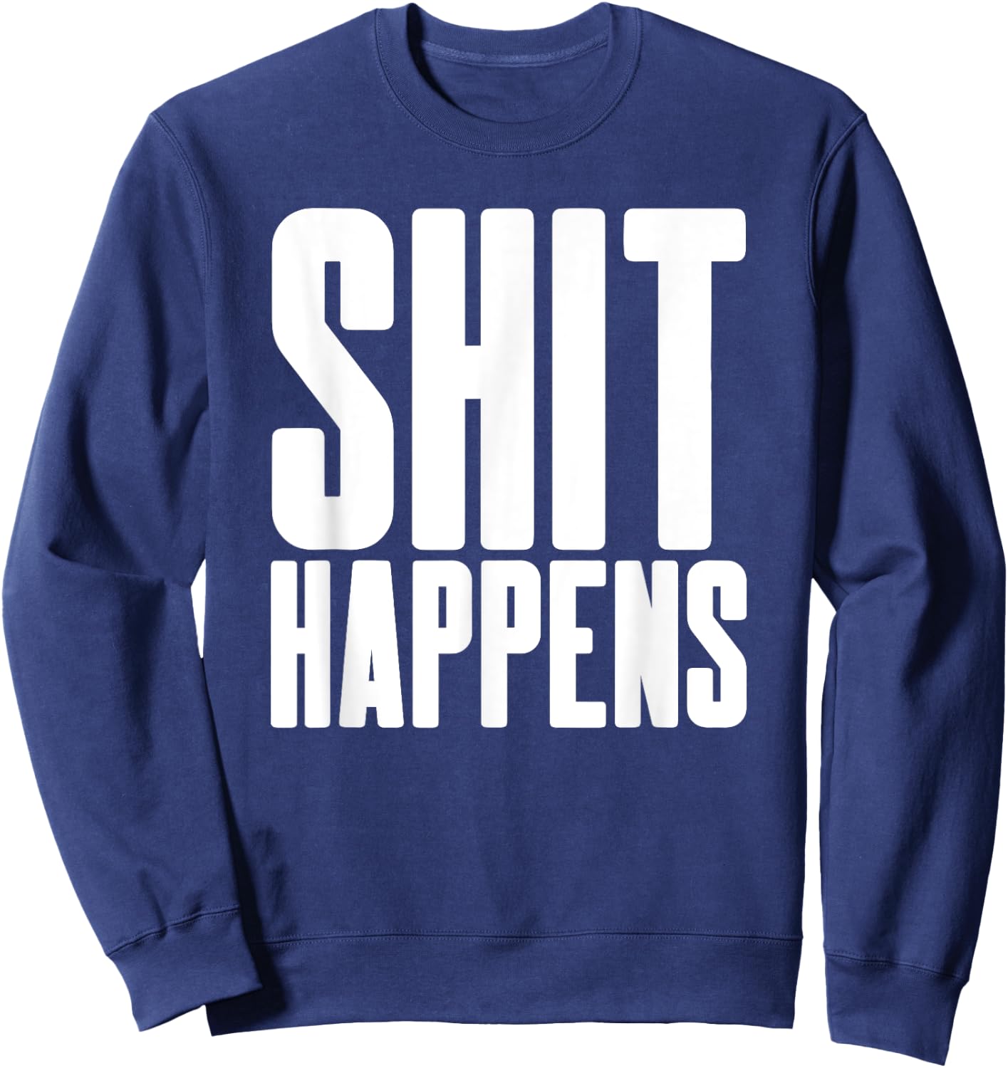 Shit Happens - Cool Hip Trendy Adult Fun Party Bar Drinking Sweatshirt - Sweatshirt | Navy