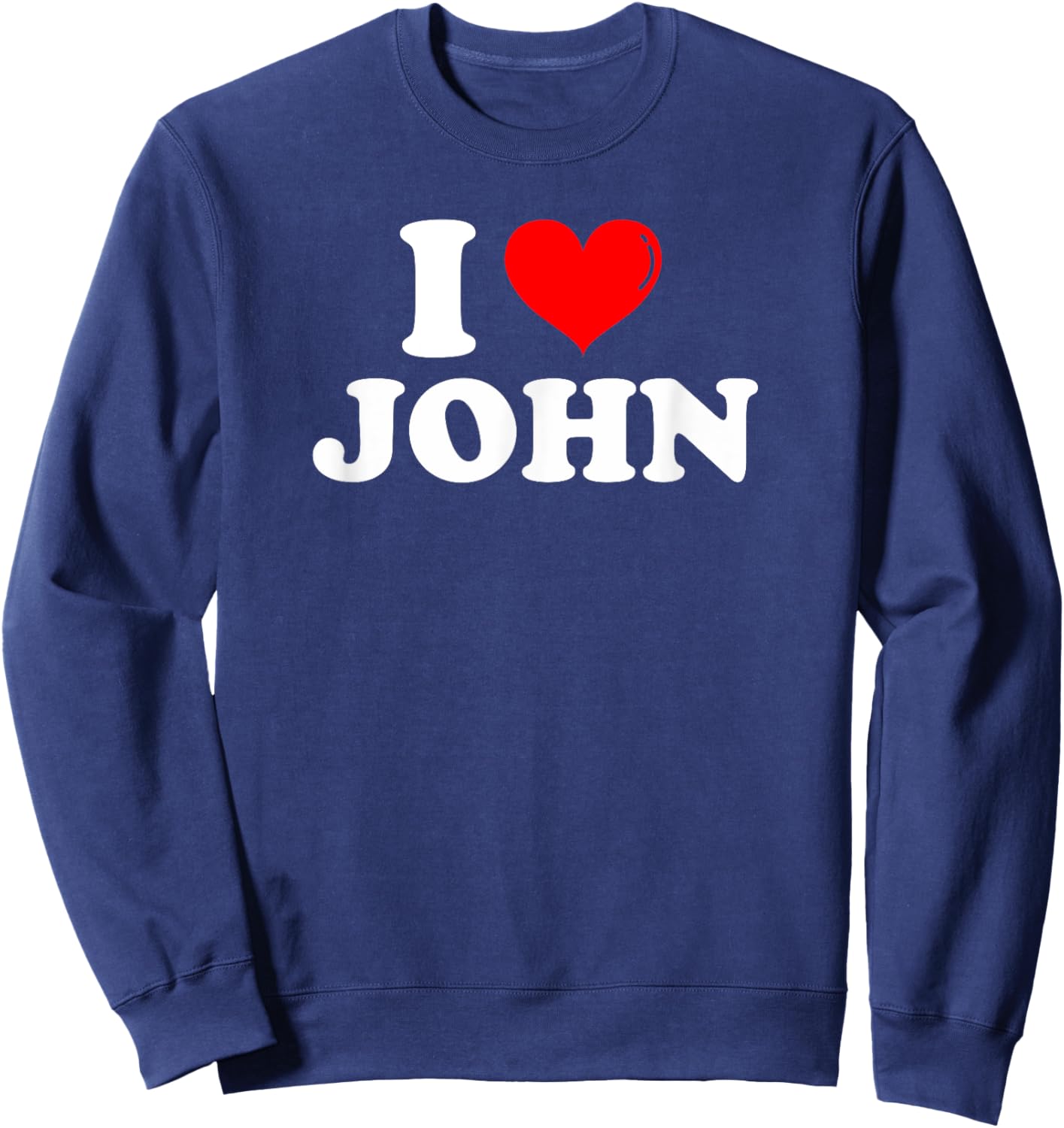 I Love John I Heart John First Name John Joke Funny Sweatshirt - Sweatshirt | Navy