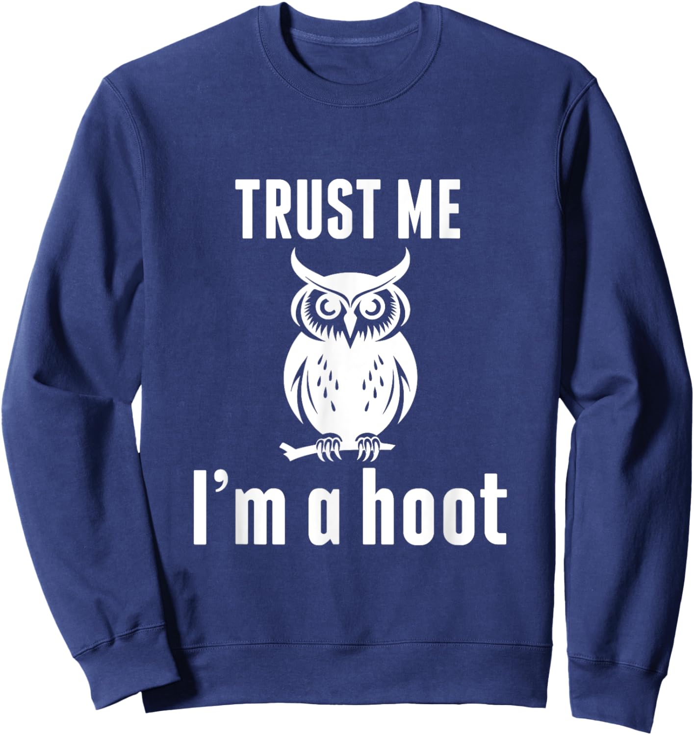 Funny Hilarious Trust Me I'm a Hoot Owl Sarcastic Bird Sweatshirt - Sweatshirt | Navy