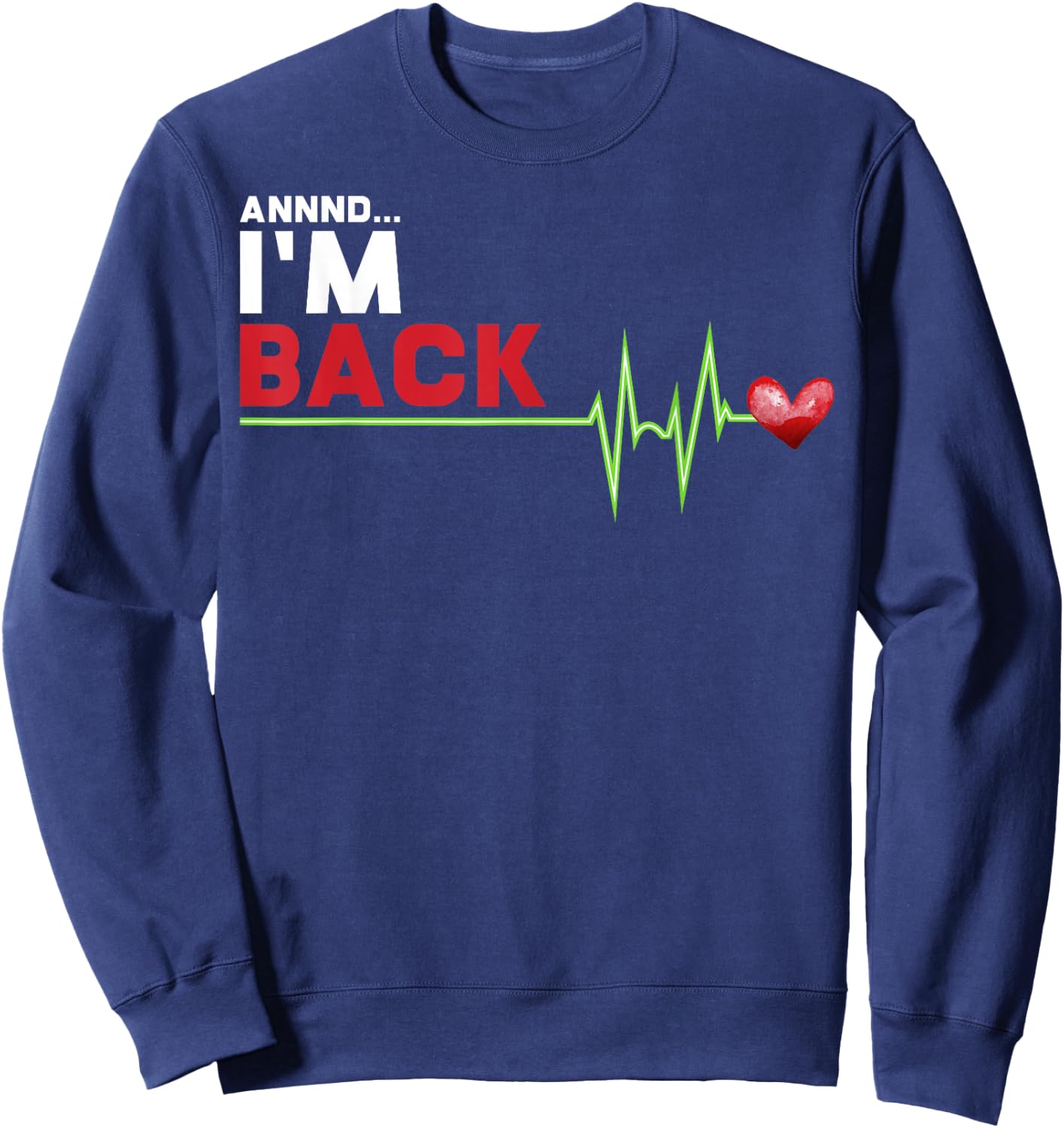 Annnd I am Back - Hilarious Heart Attack Survivor Gift Sweatshirt - Sweatshirt | Navy