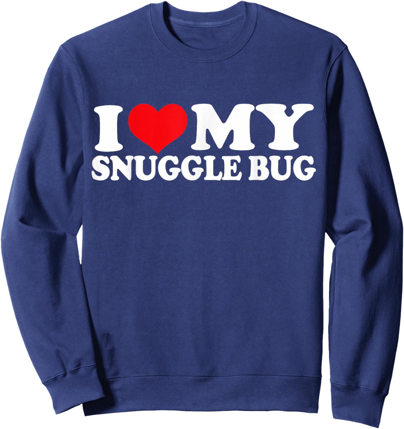 I Love My Snuggle Bug, I Heart Snuggle Bug Sweatshirt - Sweatshirt | Navy