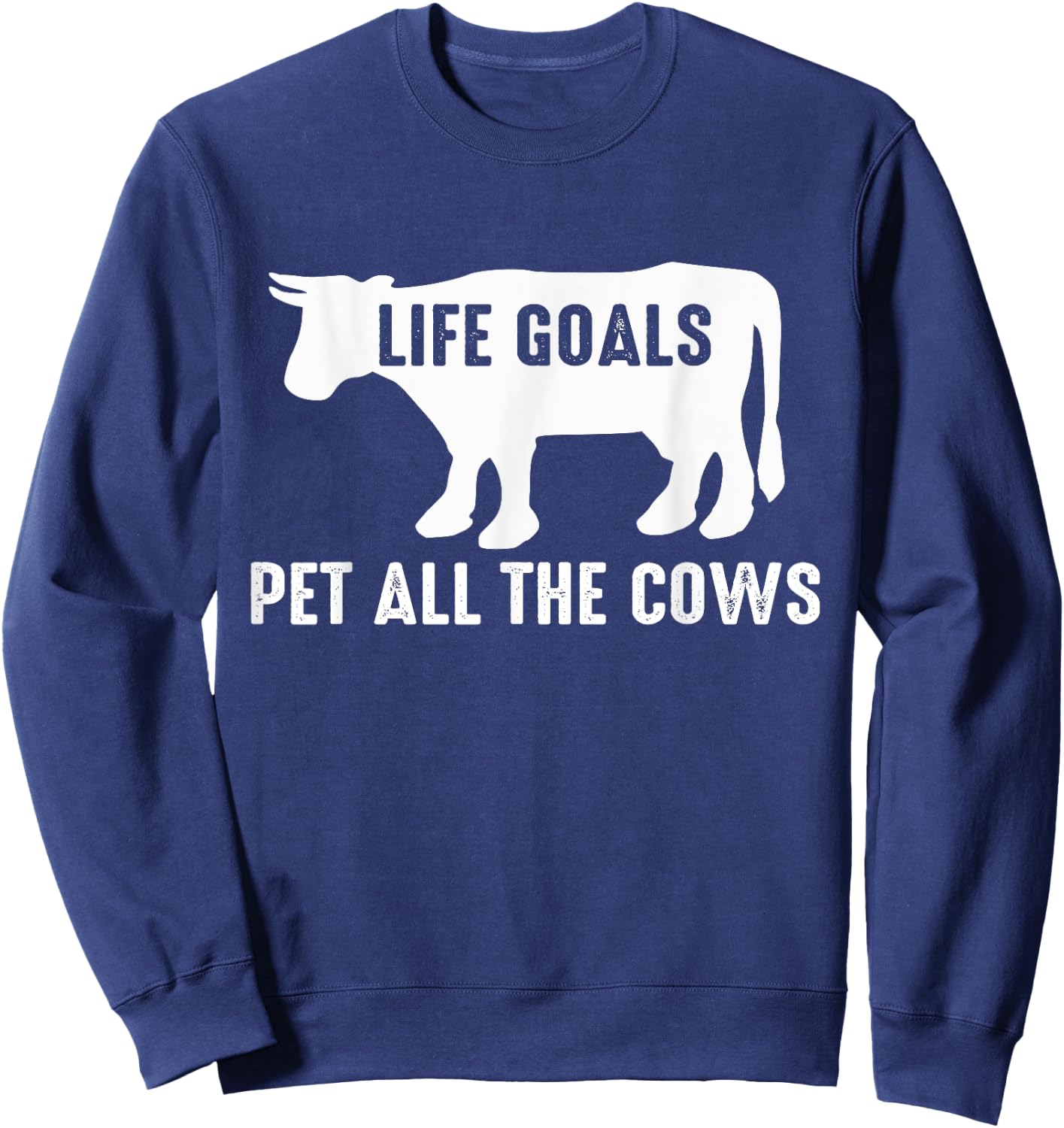Cow Lover Funny - Life Goals Pet All The Cows Sweatshirt - Sweatshirt | Navy