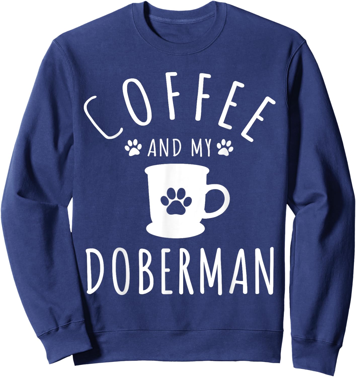 Funny Doberman Mama Shirts Dog Lover Coffee And My Doberman Sweatshirt - Sweatshirt | Navy