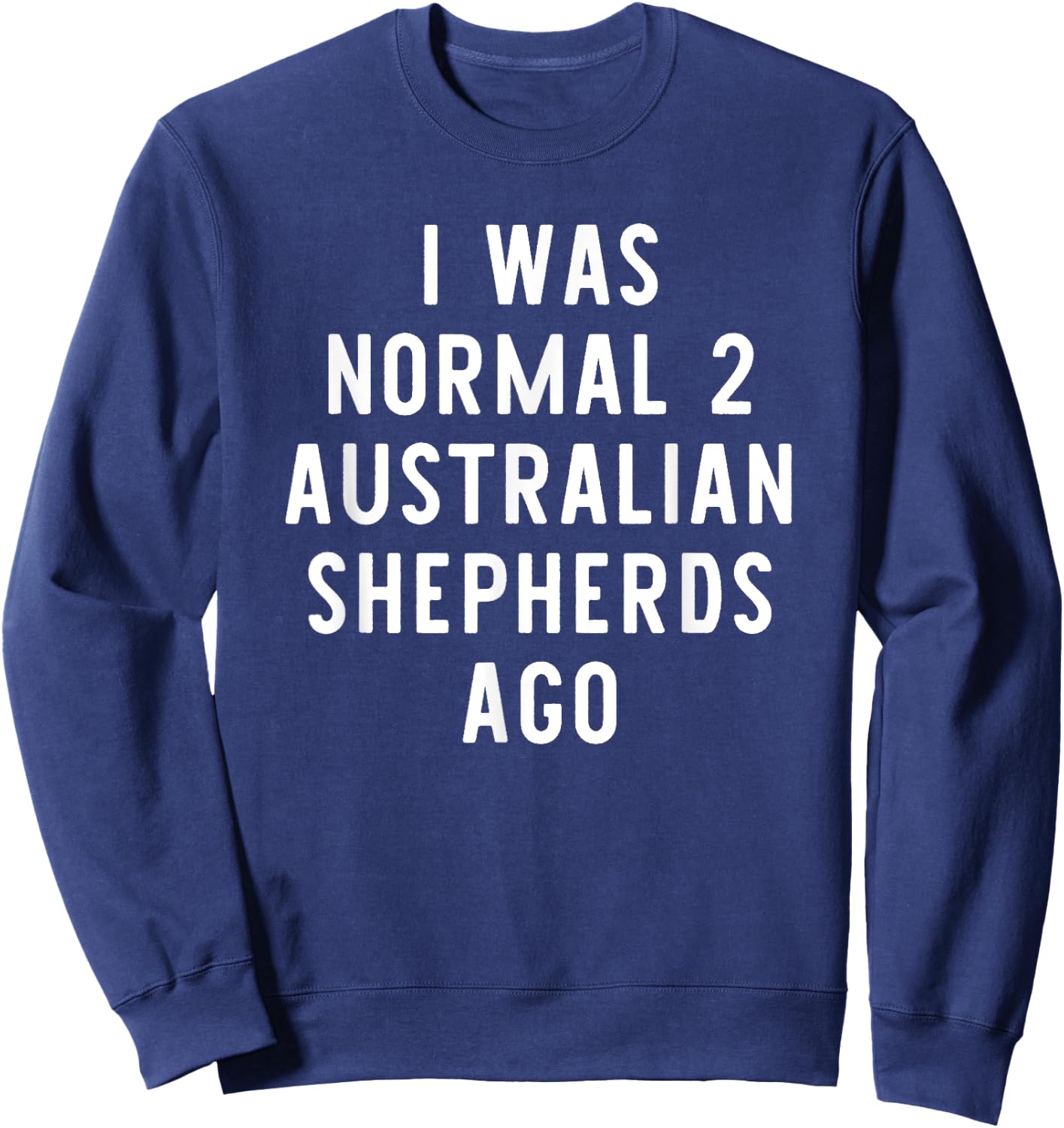 I Was Normal 2 Australian Shepherds Ago Funny Dog Lover Gift Women Girls Kids Sweatshirt - Sweatshirt | Navy