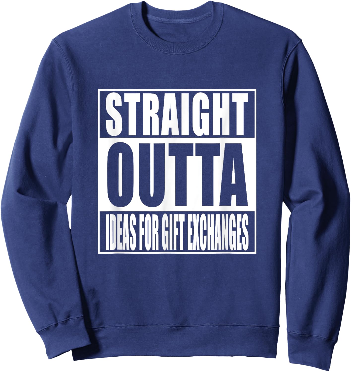Straight Outta Ideas for Gift Exchanges Shirt White Elephant Sweatshirt - Sweatshirt | Navy