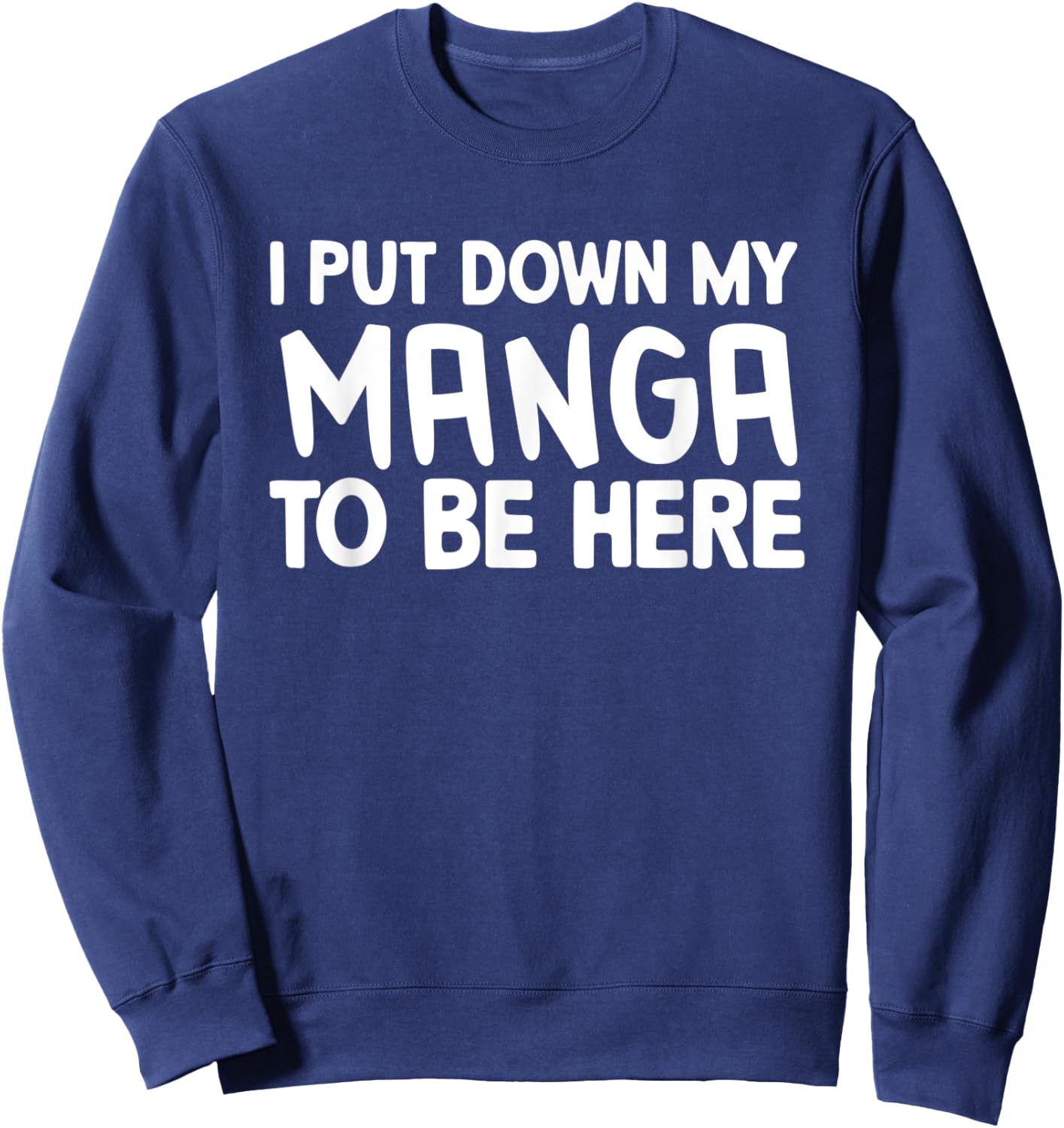 I Put Down My Manga To Be Here Sweatshirt - Sweatshirt | Navy