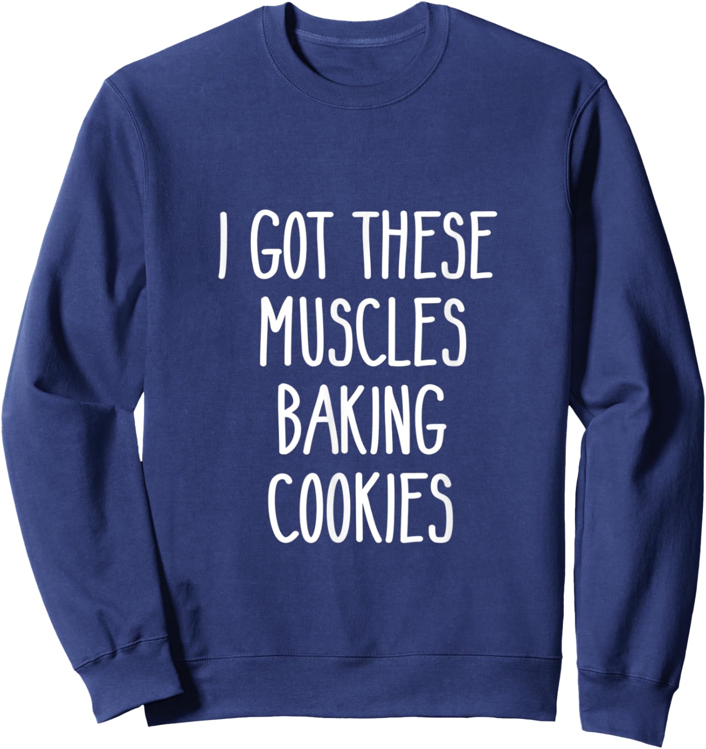 Baker Gift I Got These Muscles Baking Cookies Mom Gym Yoga Sweatshirt - Sweatshirt | Navy