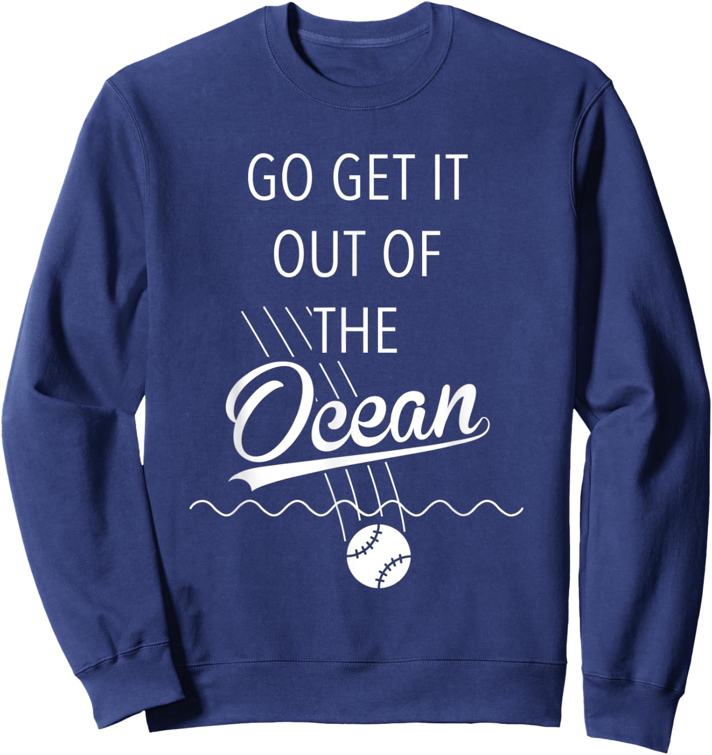 Go Get It Out of the Ocean Shirt Funny Baseball Homerun Sweatshirt - Sweatshirt | Navy