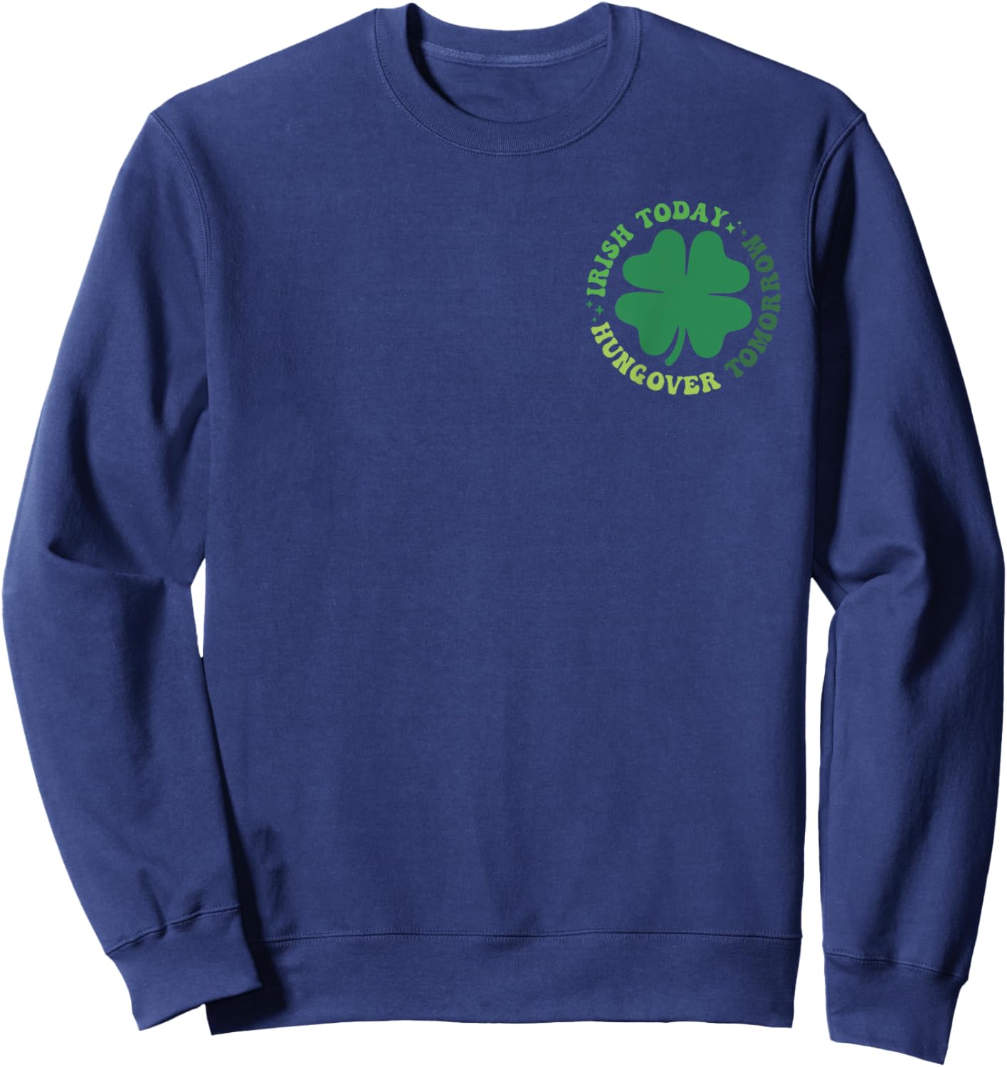 Irish Patrick Today Hungover Tomorrow, Irish Front And Back Sweatshirt - Sweatshirt | Navy