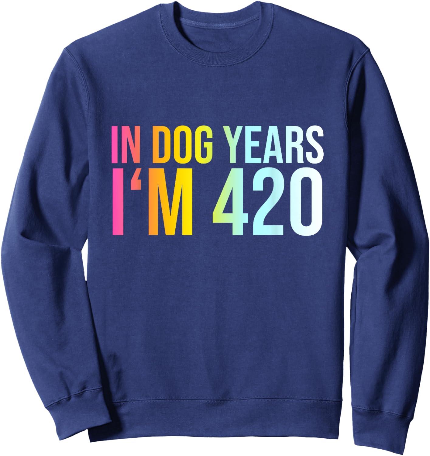 In Dog Years I'm 420 - Funny Saying Cool Birthday Quote Men Women Sweatshirt - Sweatshirt | Navy