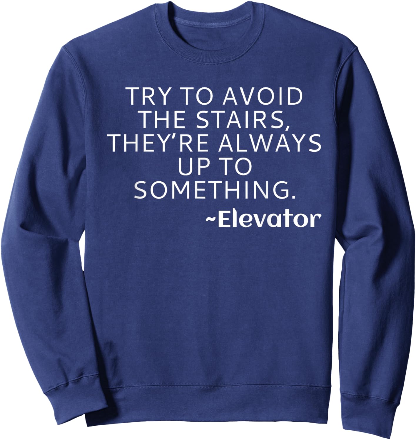 Try to Avoid the Stairs Funny Elevator Sweatshirt - Sweatshirt | Navy