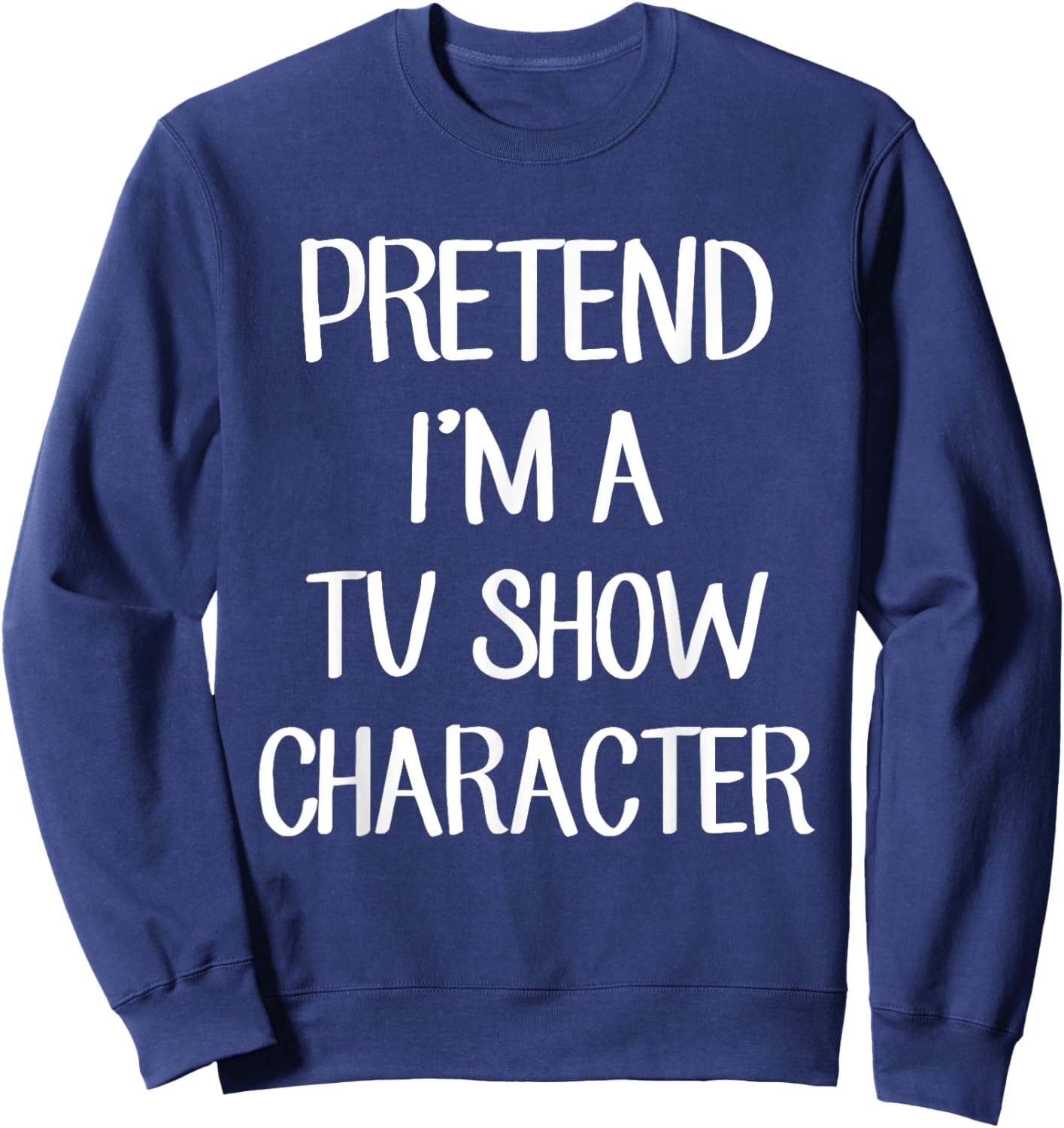 Pretend I'm A TV Show Character Costume Lazy Easy Halloween Sweatshirt - Sweatshirt | Navy