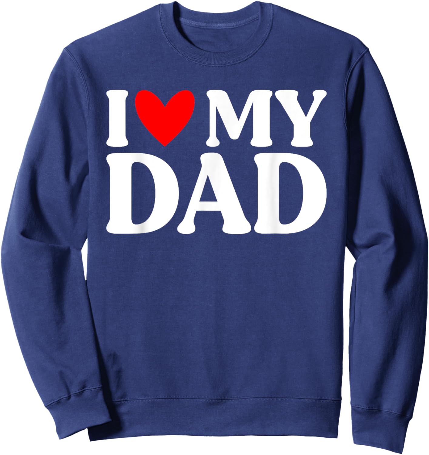 I Love My Dad Shirt Funny Father's Day Sweatshirt - Sweatshirt | Navy