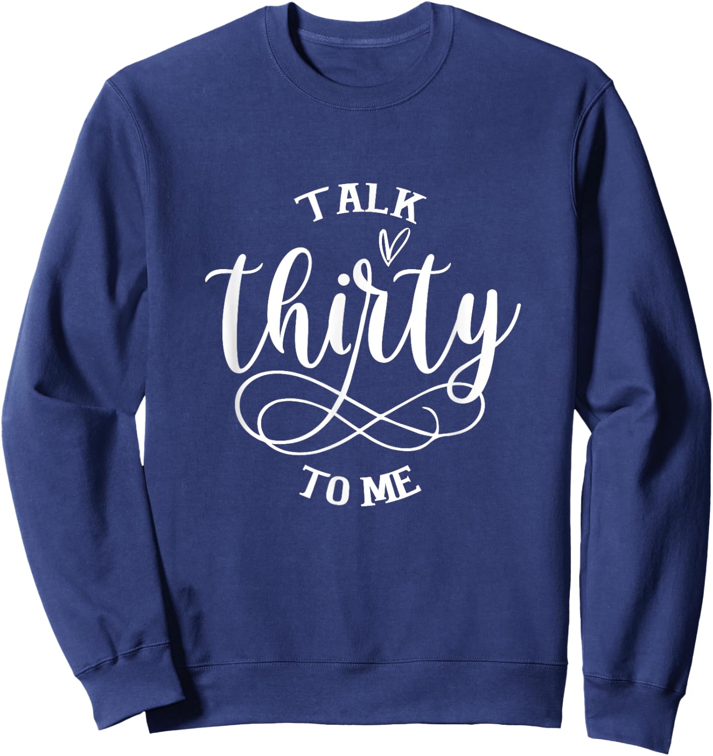 Talking Thirty To Me Funny 30 Years Old 30th Birthday Gift Sweatshirt - Sweatshirt | Navy