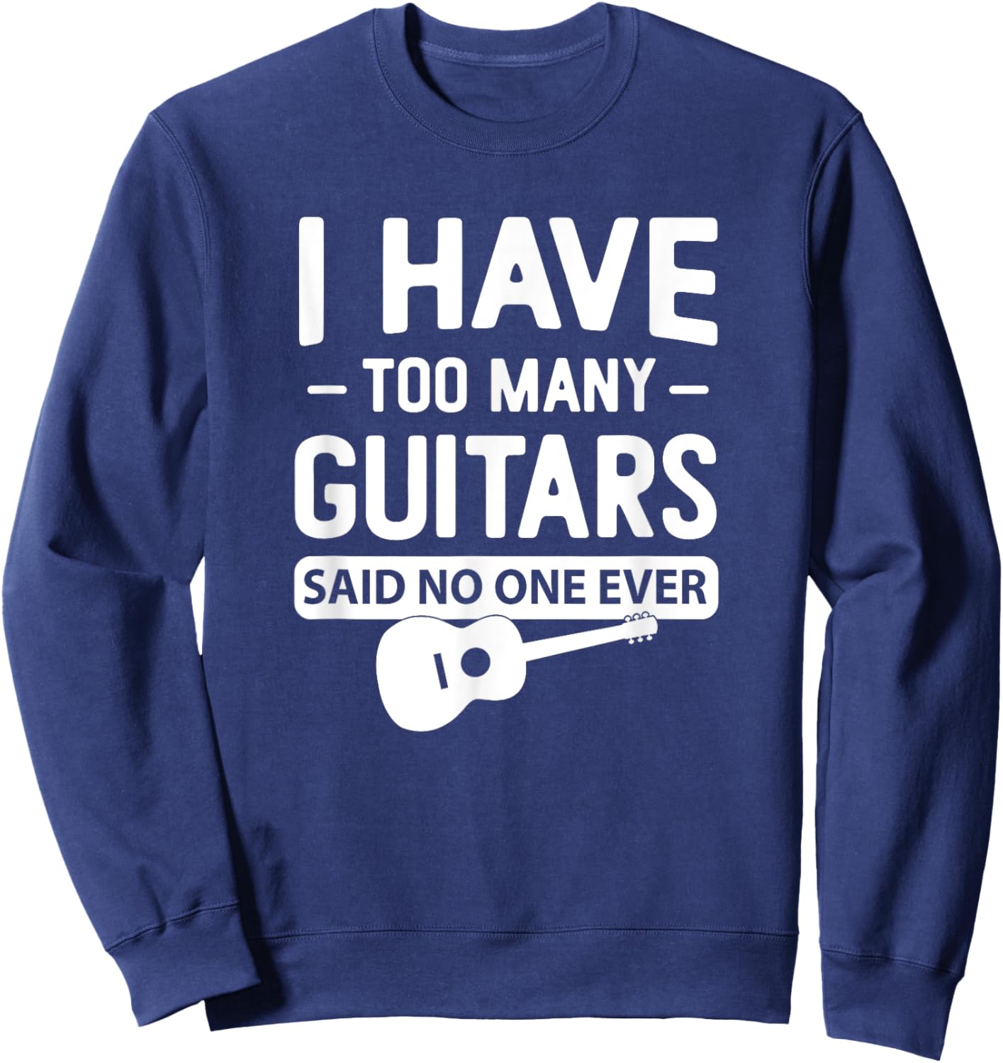 I Have Too Many Guitars Said No One Ever Funny Music Graphic Sweatshirt - Sweatshirt | Navy