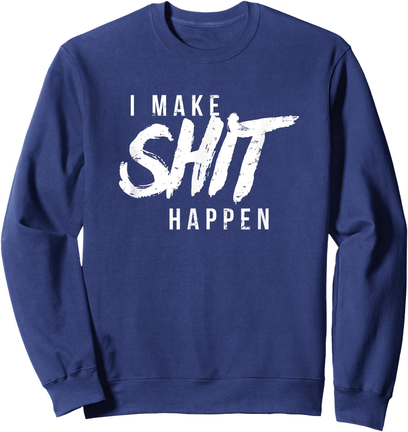 Motivational I Make Shit Happen Motivation Achiever Sweatshirt - Sweatshirt | Navy