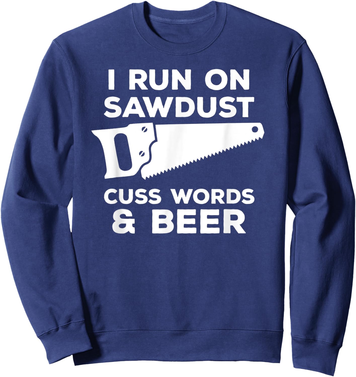 I run on sawdust cuss words & beer - Funny Carpenter Sweatshirt - Sweatshirt | Navy
