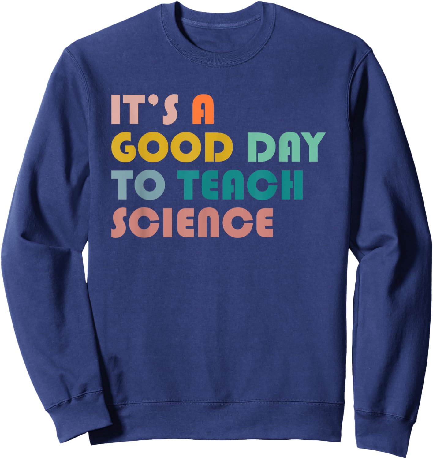 It's A Good Day To Teach Science Gift Science Teacher Sweatshirt - Sweatshirt | Navy