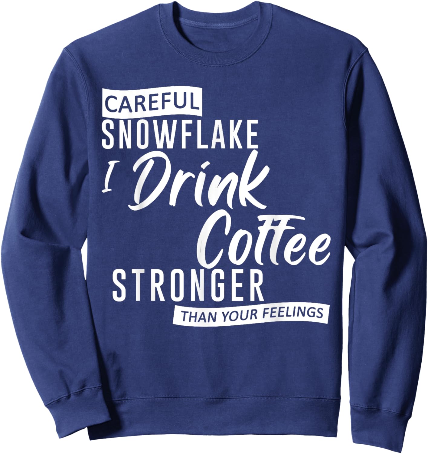 Careful Snowflake I Drink Coffee Stronger Than Your Feelings Sweatshirt - Sweatshirt | Navy