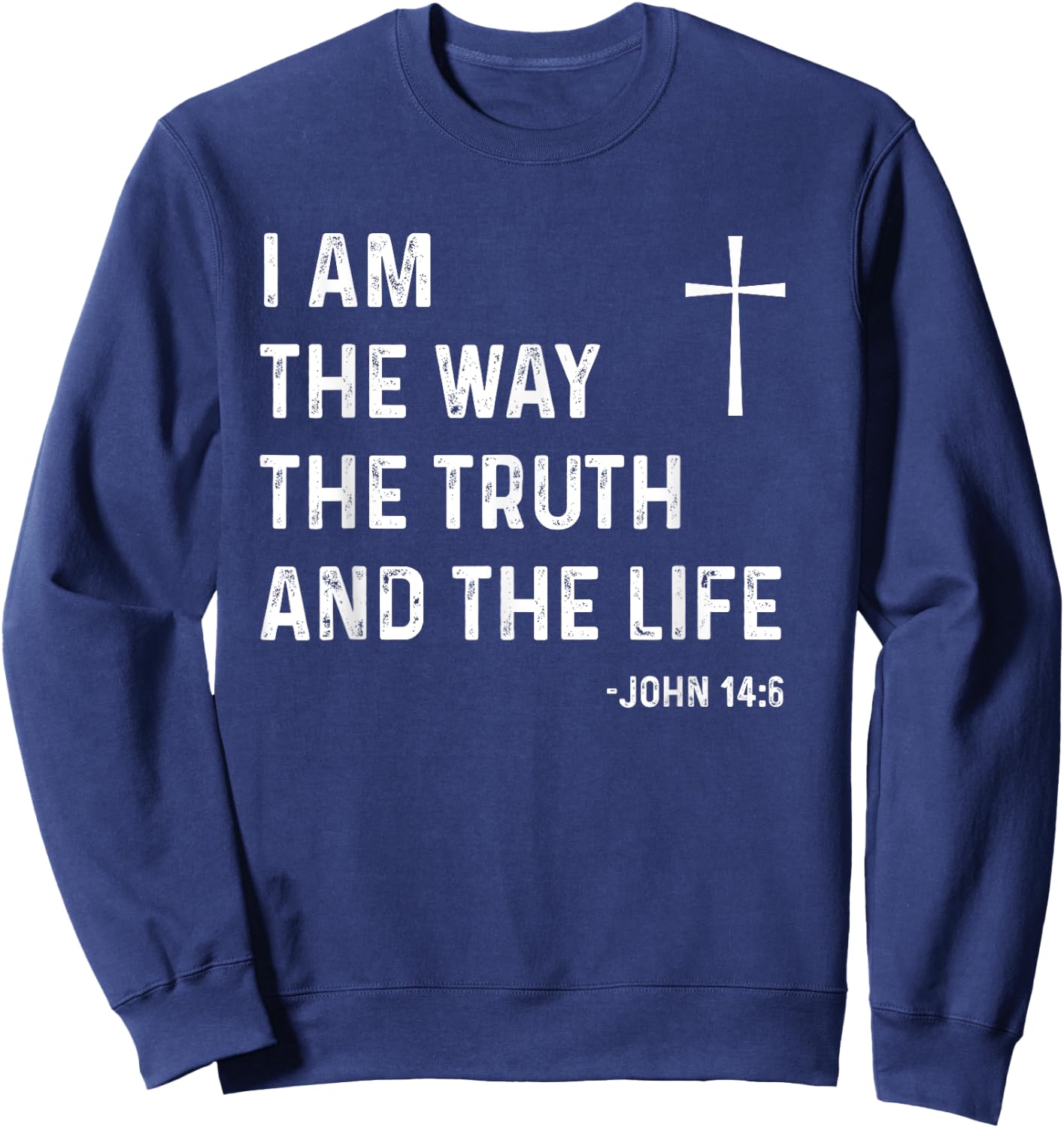 I Am The Way The Truth The Life John 14:6 Jesus Christian Sweatshirt - Sweatshirt | Navy
