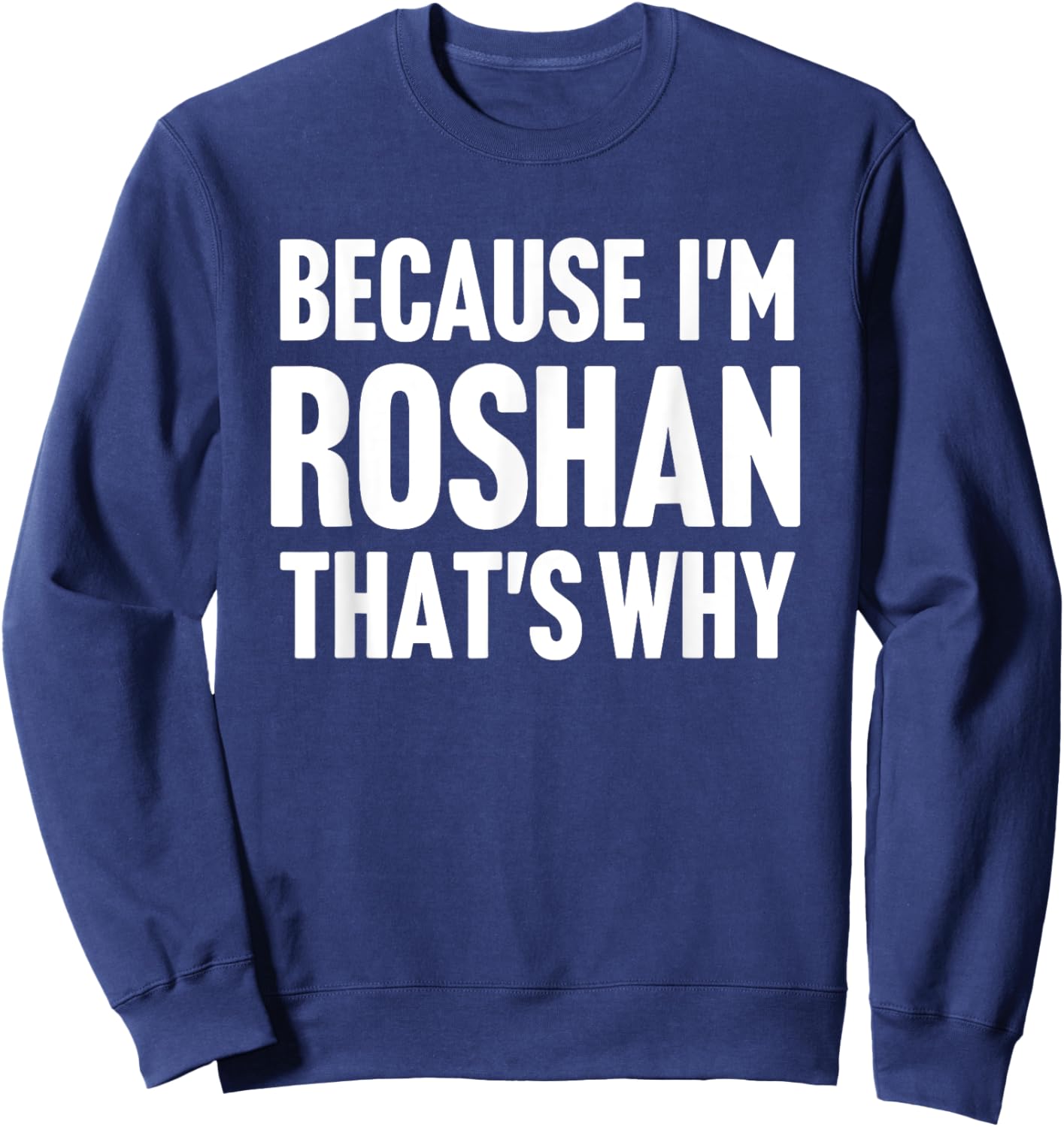 Because I'm Roshan That's Why Am Personalized Name Sweatshirt - Sweatshirt | Navy