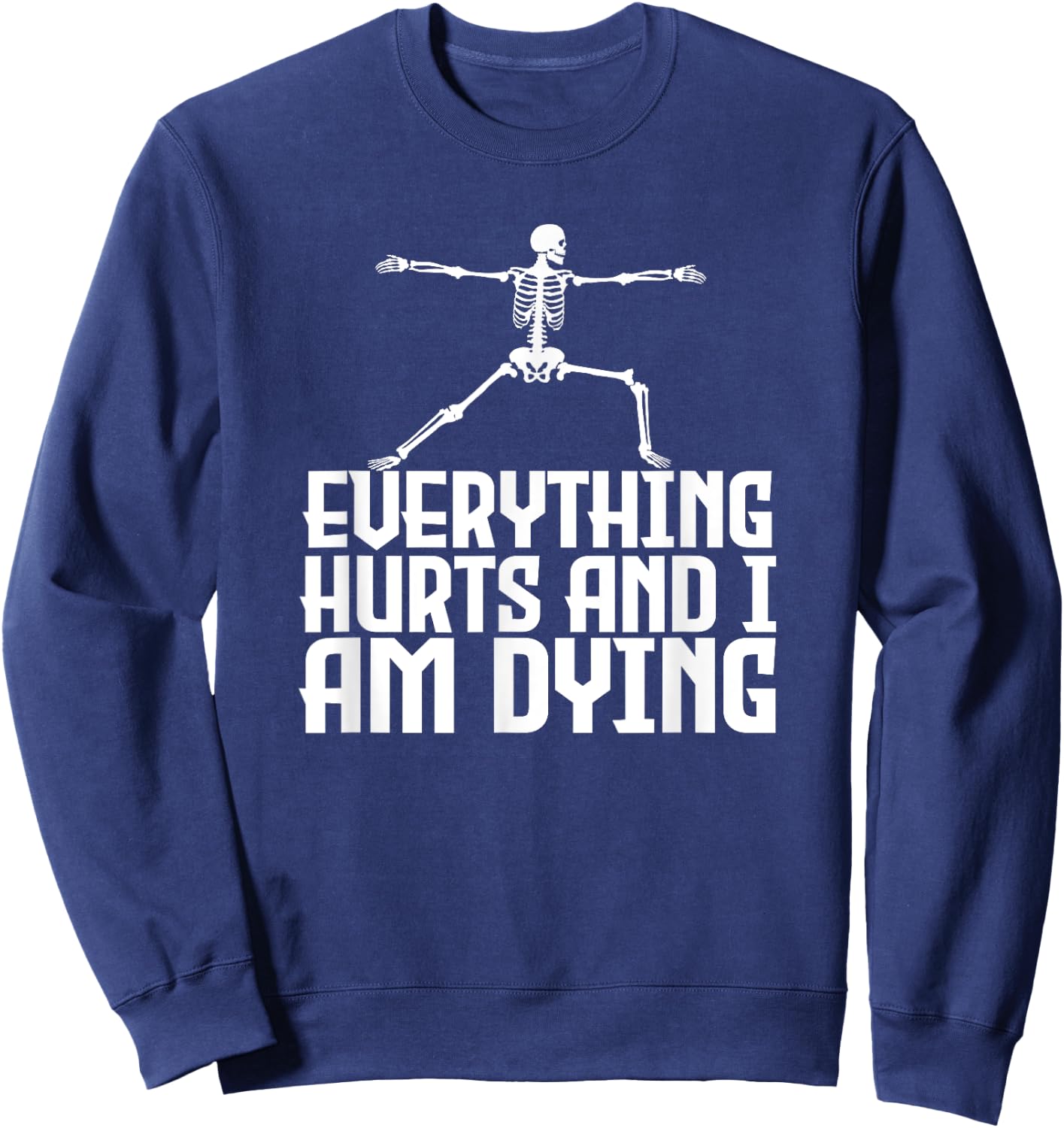 Everything Hurts & I'm Dying - Funny Skeleton Yoga Sweatshirt - Sweatshirt | Navy