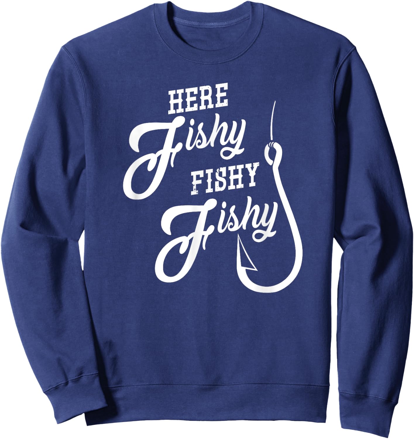 Here Fishy Fishy Funny Fishing Gift Good Luck Shirt Sweatshirt - Sweatshirt | Navy