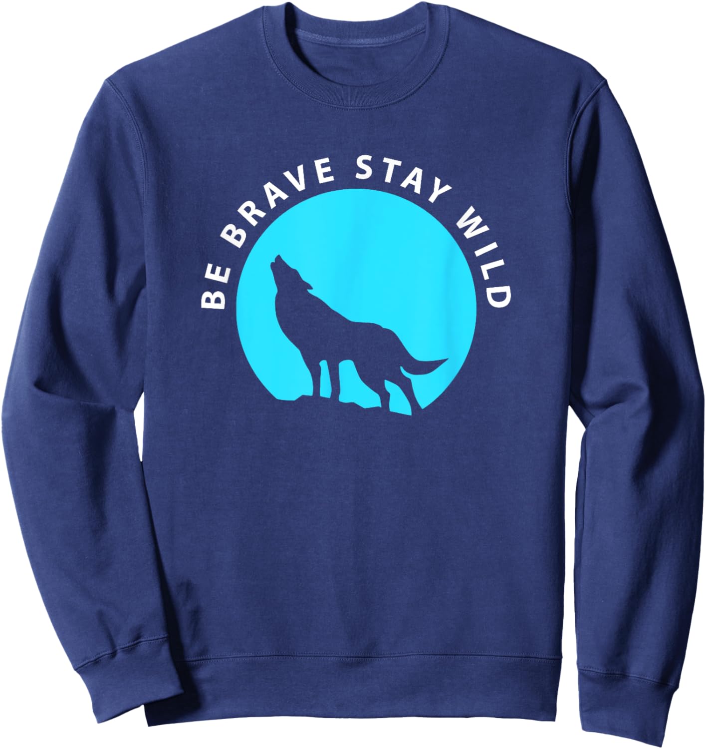 Wolf Be Brave Stay Wild Wilderness Outdoors Sweatshirt - Sweatshirt | Navy